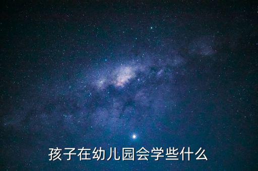 孩子在幼儿园会学些什么