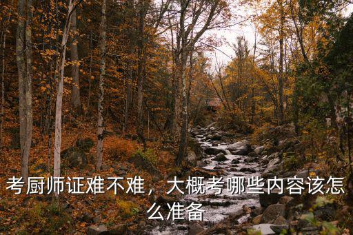 考厨师证难不难，大概考哪些内容该怎么准备