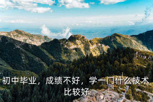 成绩不好初中毕业学什么专业,学什么专业好