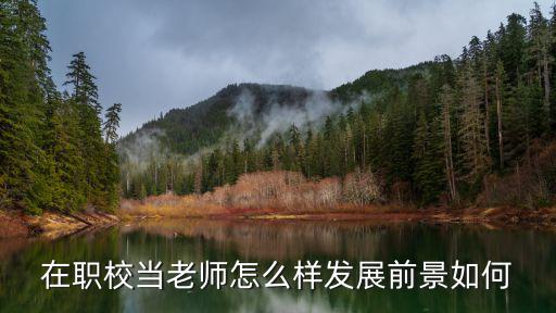 技校老师怎么样,职校当老师怎么样