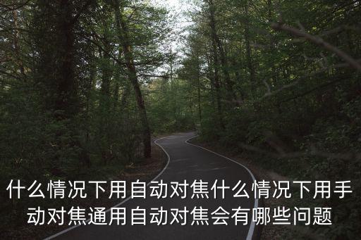 什么情况下用自动对焦什么情况下用手动对焦通用自动对焦会有哪些问题