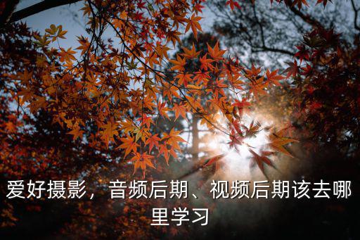 宁波摄影后期修片哪里学,如何系统学习摄影后期