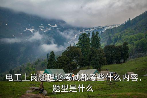 电工上岗证理论考试都考些什么内容，题型是什么
