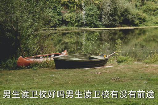 男生读卫校好吗男生读卫校有没有前途