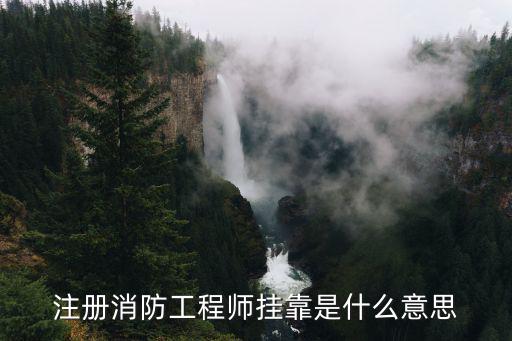 消防工程师年挂号是什么意思,考消防工程师证到底有什么用