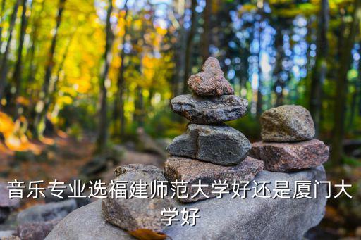 音乐专业选福建师范大学好还是厦门大学好
