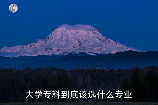 大学专科到底该选什么专业