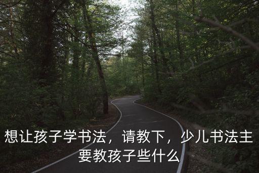 想让孩子学书法，请教下，少儿书法主要教孩子些什么