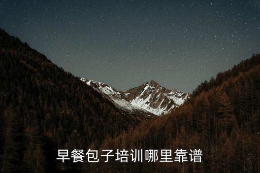 早餐包子培训哪里靠谱