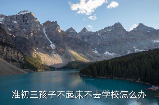 准初三孩子不起床不去学校怎么办
