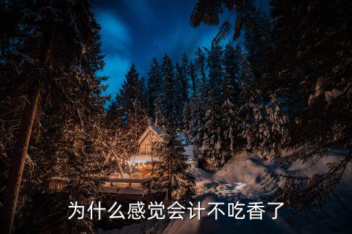 为什么会计热门,为什么感觉会计不吃香了