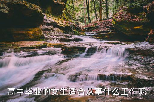 高中毕业的女生适合从事什么工作呢