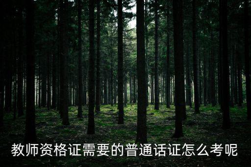 教师资格证需要的普通话证怎么考呢