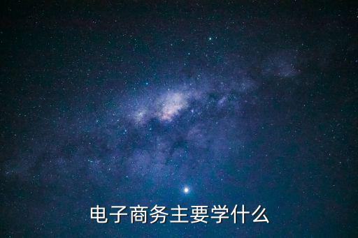 电子商务主要学什么
