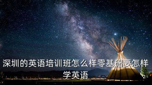 深圳的英语培训班怎么样零基础要怎样学英语