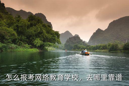 网教怎么报考,怎么报考网络教育学校