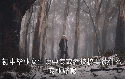 女生上什么中专好,中专女生学什么专业比较好