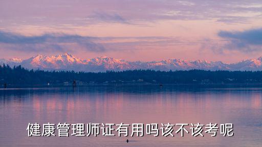 健康管理师证有用吗该不该考呢