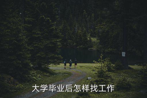 大学毕业 找什么工作好,大学毕业如何找到好工作