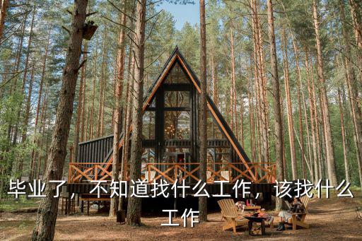 毕业了，不知道找什么工作，该找什么工作