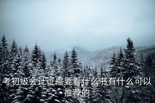 做会计可以看什么书,考初级会计证需要看什么书