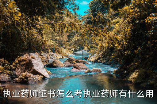 执业药师证书怎么考执业药师有什么用