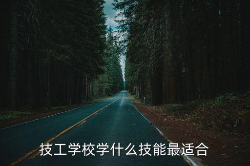 技工学校学什么技能最适合