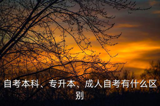 自考和专升本有什么不一样,成人自考有什么区别
