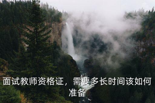 面试教师资格证，需要多长时间该如何准备
