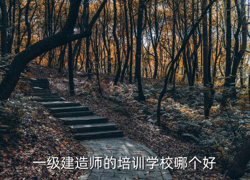 学一建哪里好,一级建造师的培训学校哪个好