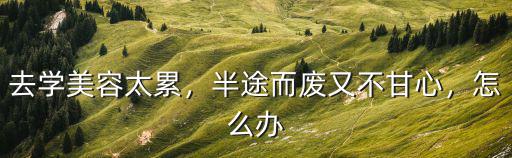 学美容四个月了什么都不会怎么办,感觉还是什么都不会