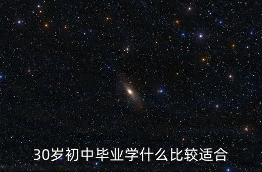30岁初中毕业学什么比较适合