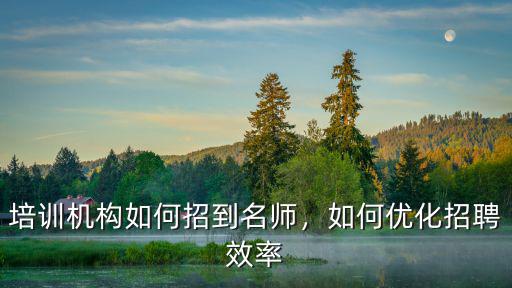 培训机构怎么招聘老师,培训教育机构要怎么招聘