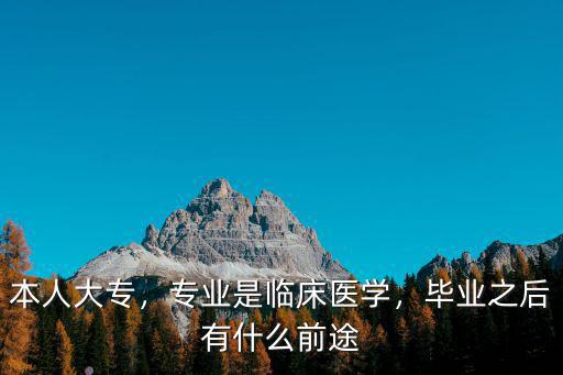 本人大专，专业是临床医学，毕业之后有什么前途