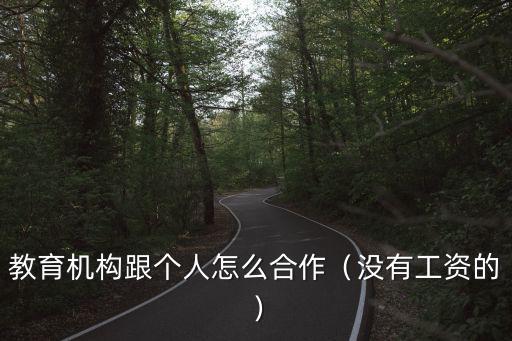 教育机构跟个人怎么合作（没有工资的）