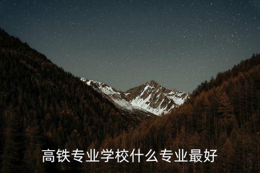 高铁专业学校什么专业最好