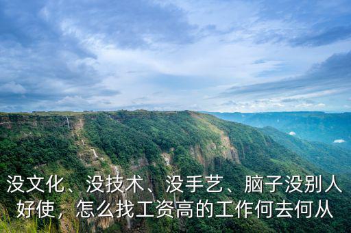 没文化、没技术、没手艺、脑子没别人好使，怎么找工资高的工作何去何从