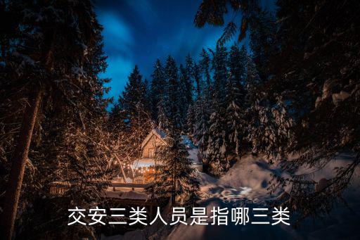 交安三类人员是指哪三类