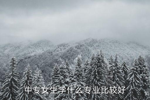 中专女生学什么专业比较好