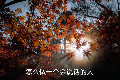 怎么变得会说话有口才,怎么做一个会说话的人