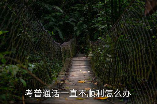 考普通话一直不顺利怎么办