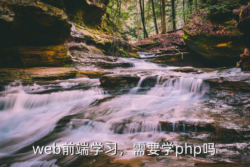 web前端学习，需要学php吗