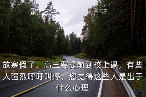放寒假了，高三要提前到校上课，有些人强烈呼吁叫停，您觉得这些人是出于什么心理