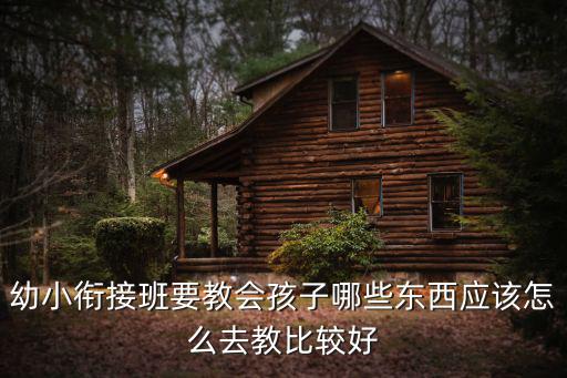 幼小衔接班要教会孩子哪些东西应该怎么去教比较好
