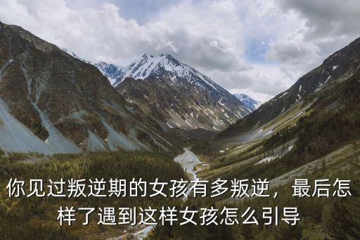 女孩判逆期怎么办,女孩有点叛逆怎么办