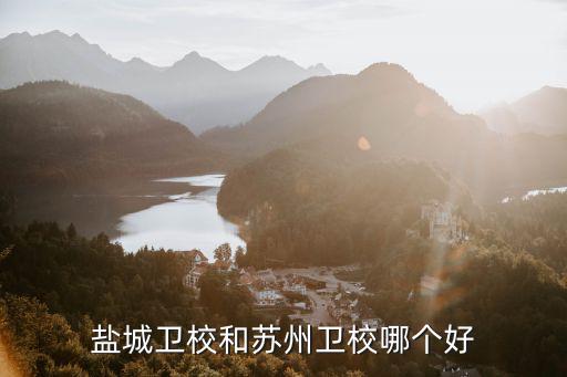 盐城卫校和苏州卫校哪个好