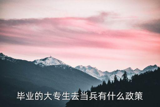 大专生去当兵怎么分配,大专生当兵的前途如何