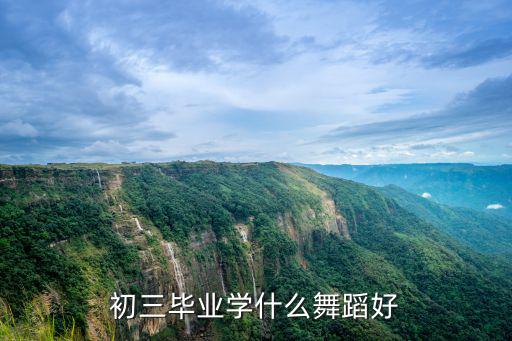 初三毕业学什么舞蹈好