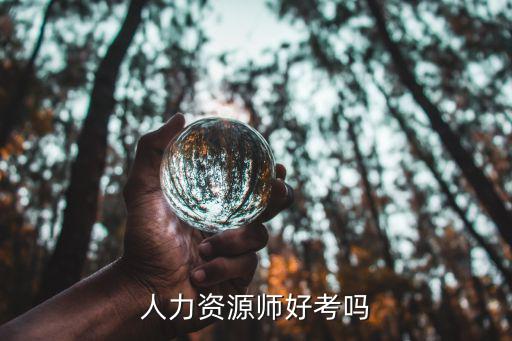 人力资源1级怎么考,人力资源师好考吗