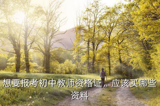 想要报考初中教师资格证，应该买哪些资料